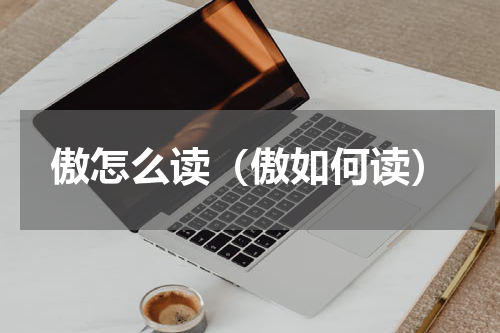 傲怎么读（傲如何读）