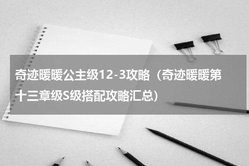 奇迹暖暖公主级12-3攻略（奇迹暖暖第十三章级S级搭配攻略汇总）