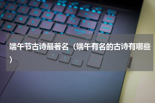 端午节古诗最著名（端午有名的古诗有哪些）