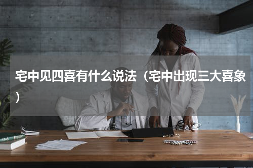 宅中见四喜有什么说法（宅中出现三大喜象）