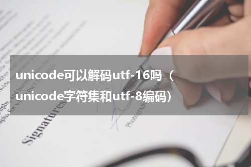 unicode可以解码utf-16吗（unicode字符集和utf-8编码）