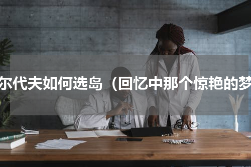 马尔代夫如何选岛（回忆中那个惊艳的梦）