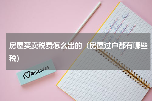房屋买卖税费怎么出的（房屋过户都有哪些税）