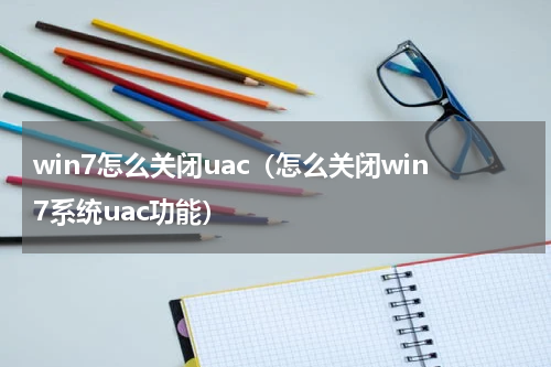 win7怎么关闭uac（怎么关闭win7系统uac功能）