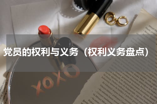 党员的权利与义务（权利义务盘点）