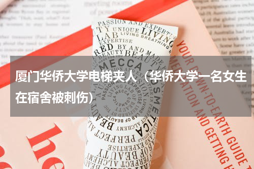 厦门华侨大学电梯夹人（华侨大学一名女生在宿舍被刺伤）