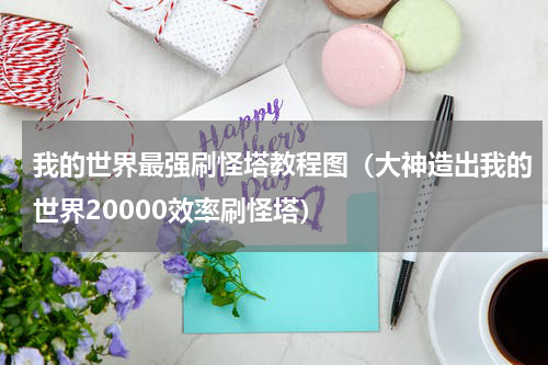 我的世界最强刷怪塔教程图（大神造出我的世界20000效率刷怪塔）