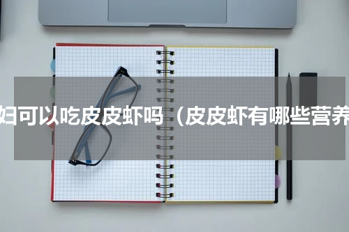 孕妇可以吃皮皮虾吗（皮皮虾有哪些营养）