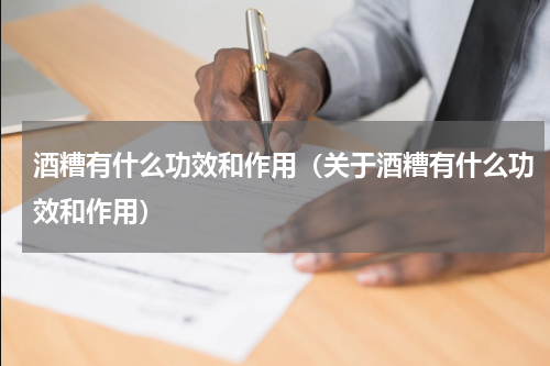酒糟有什么功效和作用（关于酒糟有什么功效和作用）