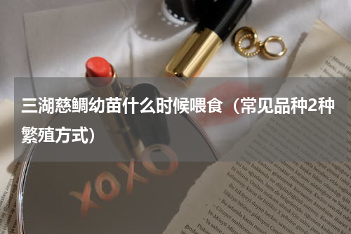 三湖慈鲷幼苗什么时候喂食（常见品种2种繁殖方式）