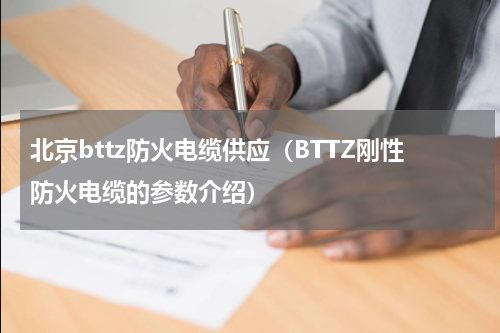 北京bttz防火电缆供应（BTTZ刚性防火电缆的参数介绍）