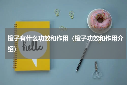 橙子有什么功效和作用（橙子功效和作用介绍）