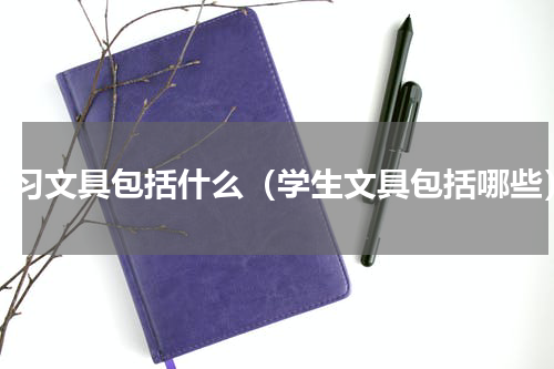 学习文具包括什么（学生文具包括哪些）
