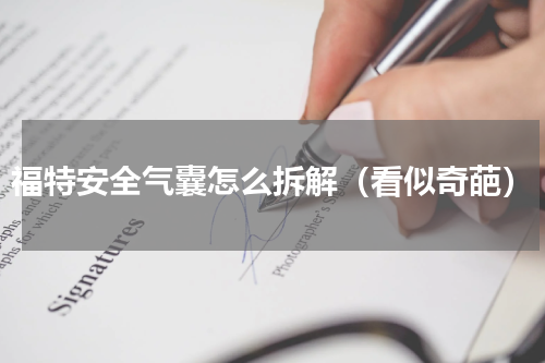 福特安全气囊怎么拆解（看似奇葩）