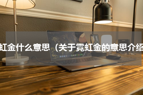 霓虹金什么意思（关于霓虹金的意思介绍）