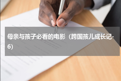 母亲与孩子必看的电影（跨国孩儿成长记-6）