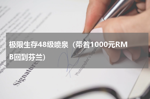 极限生存48级喷泉（带着1000元RMB回到芬兰）