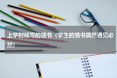 上学时候写的情书（学生的情书偶然遇见必然）