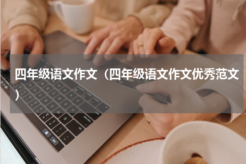 四年级语文作文（四年级语文作文优秀范文）