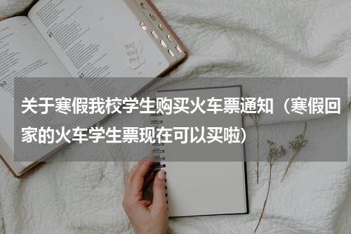 关于寒假我校学生购买火车票通知（寒假回家的火车学生票现在可以买啦）