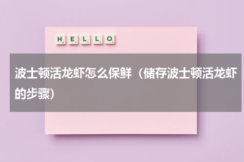 波士顿活龙虾怎么保鲜（储存波士顿活龙虾的步骤）
