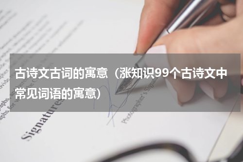 古诗文古词的寓意（涨知识99个古诗文中常见词语的寓意）