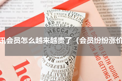 腾讯会员怎么越来越贵了（会员纷纷涨价）