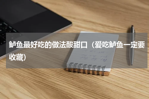 鲈鱼最好吃的做法酸甜口（爱吃鲈鱼一定要收藏）