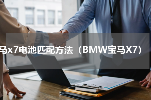 宝马x7电池匹配方法（BMW宝马X7）