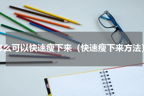 怎么可以快速瘦下来（快速瘦下来方法）
