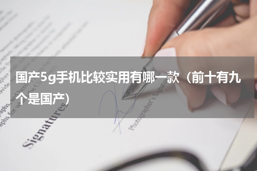 国产5g手机比较实用有哪一款（前十有九个是国产）