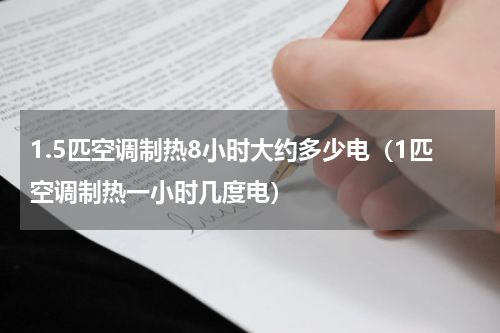 1.5匹空调制热8小时大约多少电（1匹空调制热一小时几度电）