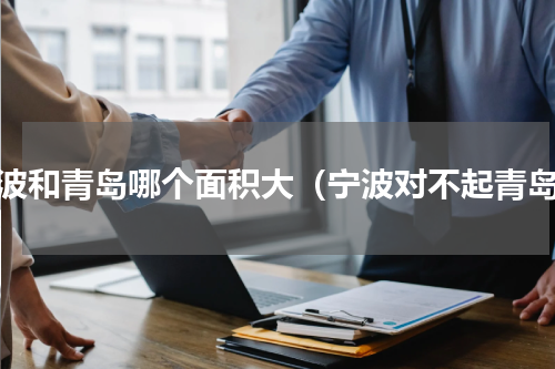 宁波和青岛哪个面积大（宁波对不起青岛）