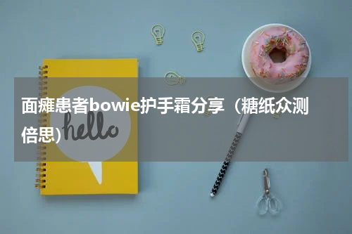面瘫患者bowie护手霜分享（糖纸众测倍思）