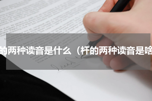 杆的两种读音是什么（杆的两种读音是啥）
