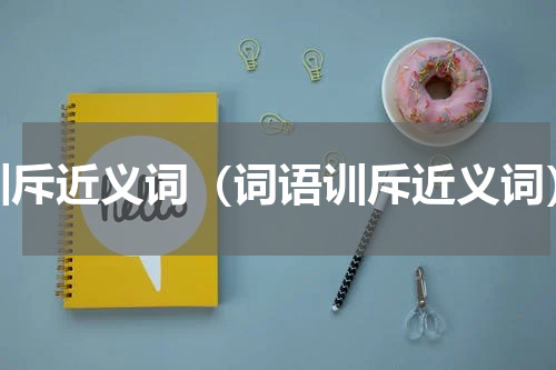 训斥近义词（词语训斥近义词）