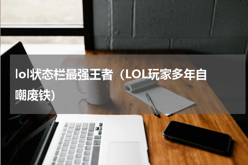 lol状态栏最强王者（LOL玩家多年自嘲废铁）