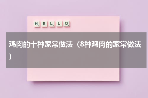 鸡肉的十种家常做法（8种鸡肉的家常做法）