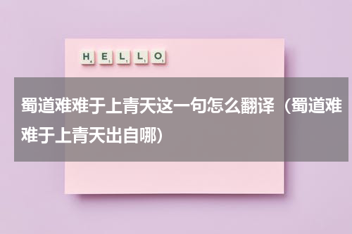 蜀道难难于上青天这一句怎么翻译（蜀道难难于上青天出自哪）