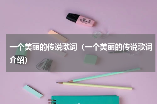 一个美丽的传说歌词（一个美丽的传说歌词介绍）