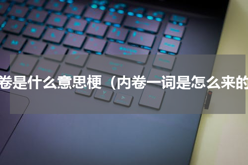 内卷是什么意思梗（内卷一词是怎么来的）