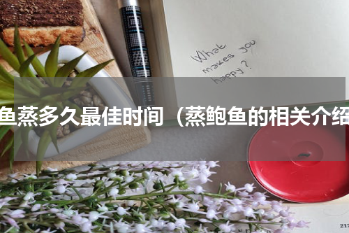 鲍鱼蒸多久最佳时间（蒸鲍鱼的相关介绍）