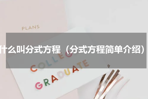 什么叫分式方程（分式方程简单介绍）