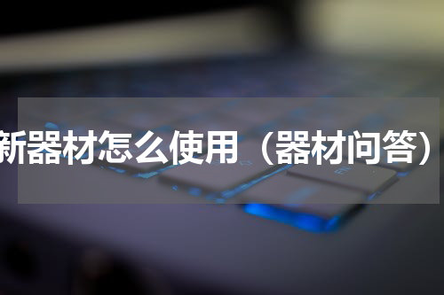 新器材怎么使用（器材问答）
