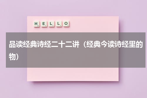 品读经典诗经二十二讲（经典今读诗经里的物）