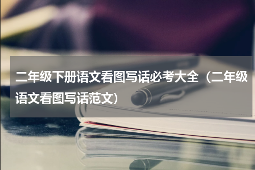 二年级下册语文看图写话必考大全（二年级语文看图写话范文）
