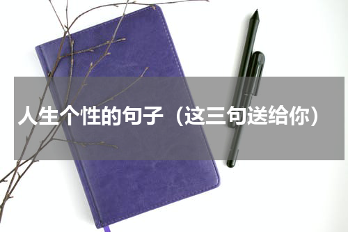 人生个性的句子（这三句送给你）