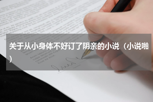 关于从小身体不好订了阴亲的小说（小说啪）