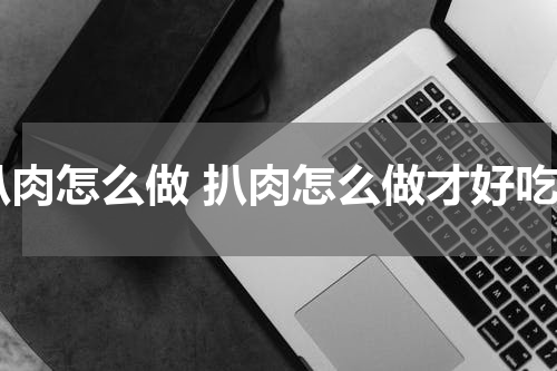 扒肉怎么做 扒肉怎么做才好吃