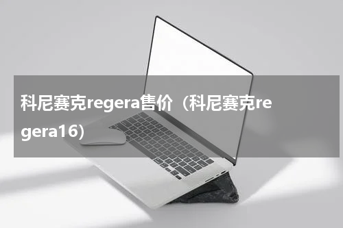 科尼赛克regera售价（科尼赛克regera16）